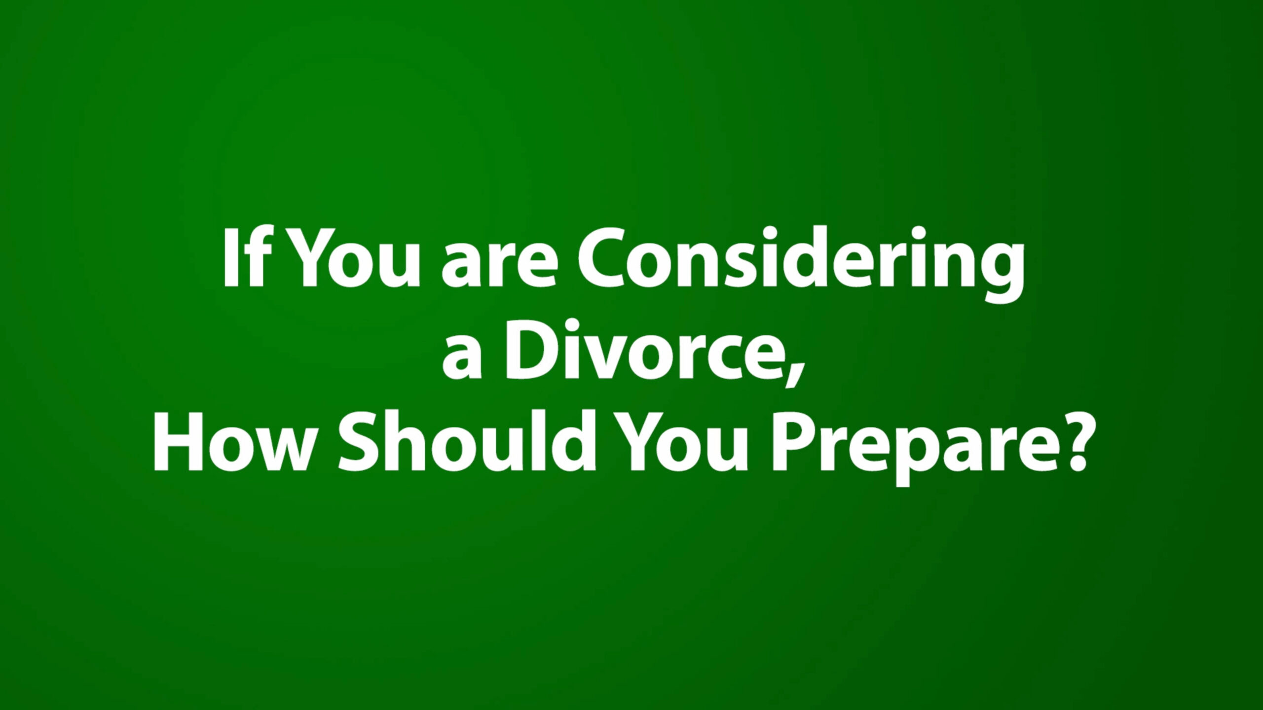 If you are considering a divorce, how should you prepare?