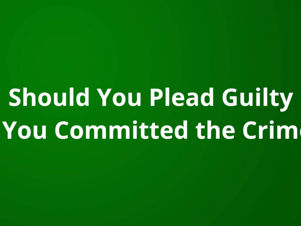 Should you plead guilty if you committed a crime
