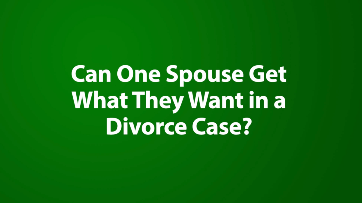 Can One Spouse Get What They Want in a Divorce Case?