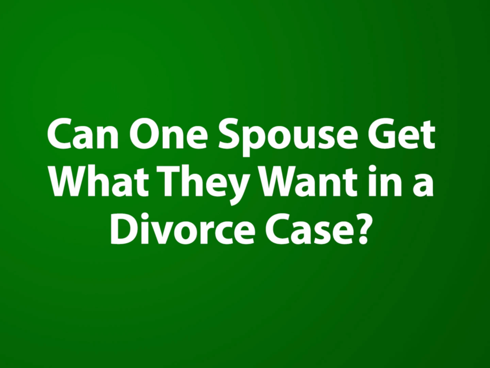 Can One Spouse Get What They Want in a Divorce Case?