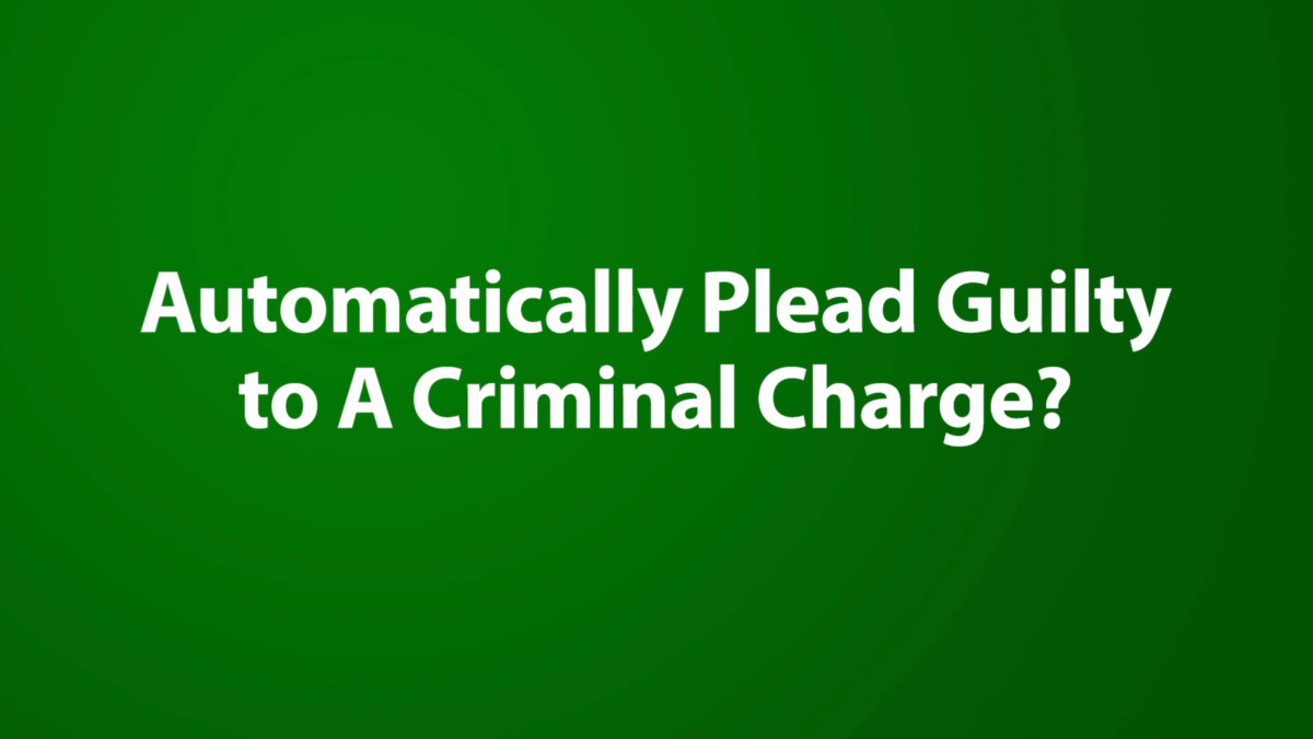 Automatically Plead Guilty to A Criminal Charge?