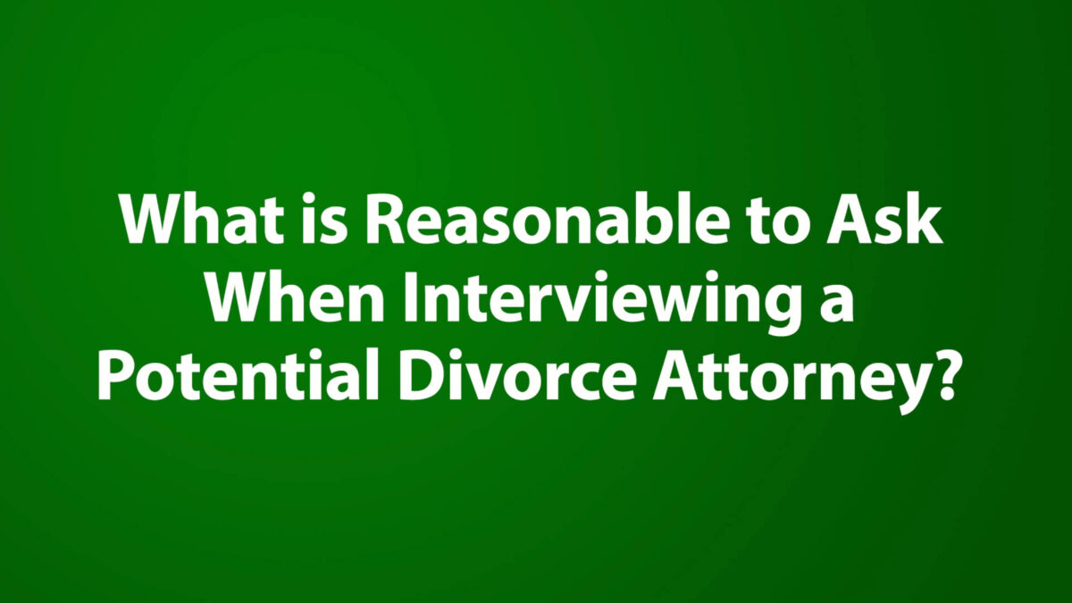 What is Reasonable to Ask When Interviewing a Potential Divorce Attorney?