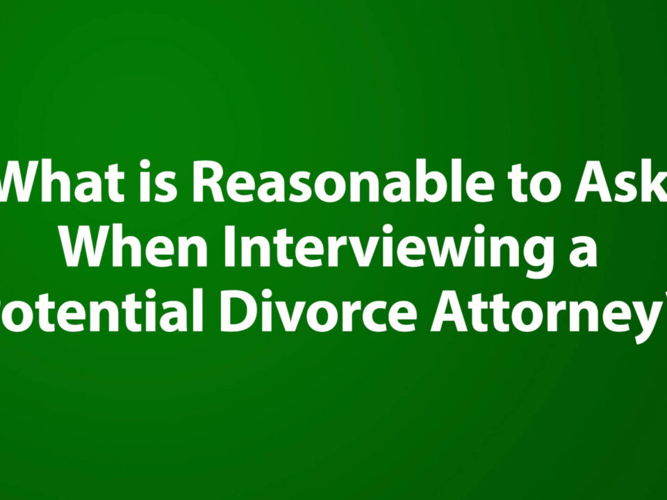 What is Reasonable to Ask When Interviewing a Potential Divorce Attorney?